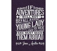 If Adventures Will Not Befall A Lady Her Own Village She Must Seek Them Abroad: Over 100 Jane Austen Quotes on Blank Pages for Writing and Drawing