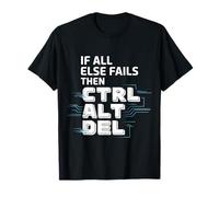 If All Else Fails Then Ctrl Alt Del Computer Programmer |- T-Shirt