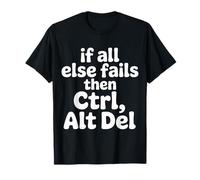 If All Else Fails Then Ctrl Alt Del - T-Shirt