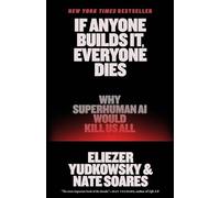 If Anyone Builds It, Everyone Dies: Why Superhuman AI Would Kill Us All