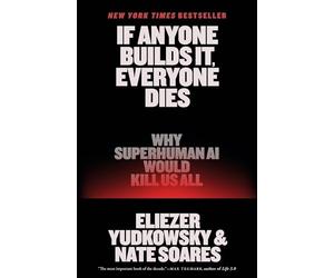 If Anyone Builds It, Everyone Dies: Why Superhuman AI Would Kill Us All