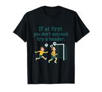 If at First Don't Succeed Try A Header Soccer Design T-Shirt