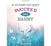 If At First You Dont Succeed Call Nanny - Notebook: A Beautiful Notebook Nanny Will Love - Featuring Notes, Focus, To Do & Doodles