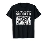 If At First You Don't Succeed - Planificateur Financier Amusant T-Shirt