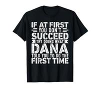 If At First You Don't Succeed Try Doing What Funny Dana T-Shirt