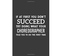 If At First You Don't Succeed Try Doing What Your Choreographer Told You To Do The First Time: 6" X 9" Notebook, 120 Pages, Perfect For Notes And Journal, Funny Gift For Choreographer