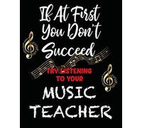If At First You Don't Succeed Try Listening To Your Music Teacher: Music Teacher Planner/ Journal/ Academic Planner And Teacher Record Book. An Ideal Music Teacher Appreciation Gift Or End Of Year Tea