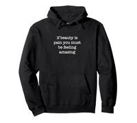 If Beauty is Pain You Must Be Feeling Amazing Funny Sweat à Capuche