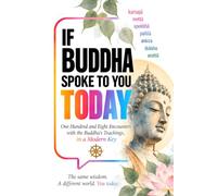 IF BUDDHA SPOKE TO YOU TODAY. 108 encounters with the Buddha's teachings, in a contemporary key: The same wisdom. A different world. The you of today.