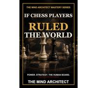 If Chess Players Ruled the World: Power, Strategy, and the Dangerous Myth That Politics Is a Chessboard