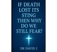 If death lost its sting then why do we still fear ?