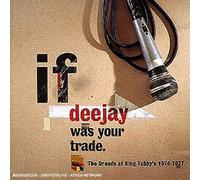 If Deejay Was Your Trade - If Deejay Was Your Trade: The Dreads At King Tubby's 1974-1977 By If Deejay Was Your Trade (1996-09-19)