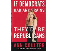 If Democrats Had Any Brains They'd Be Republicans: Ann Coulter at Her Best, Funniest, and Most Outrageous