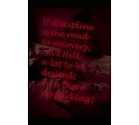 If discipline is the road to recovery, isn't Hell a lot to be desired; or is there no parking?