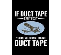 If Duct Tape Can't Fix it, you're not using Enough Duct Tape: Aircraft Mechanic Aviation Technician Notebook Journal for Writing