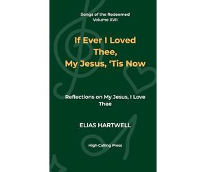 If Ever I Loved Thee, My Jesus, ’Tis Now: Reflections on My Jesus, I Love Thee
