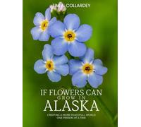 If Flowers Can Grow in Alaska: Creating a More Peaceful World One Person at a Time