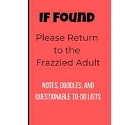 If Found: Please Return to the Frazzled Adult: Notes, doodles, and questionable to-do lists