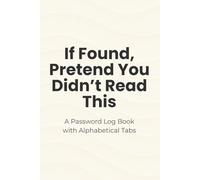 If Found, Pretend You Didn’t Read This: A Password Log Book with Alphabetical Tabs