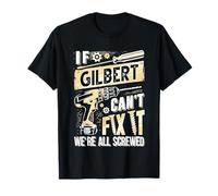 If Gilbert Can't Fix It We're All Screwed T-Shirt