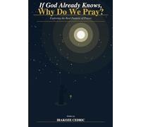 If God Already Knows, Why Do We Pray?: Exploring the Real Purpose of Prayer