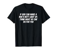 If God Can Make A Bug's Butt Light Up Think What He Can Do T-Shirt