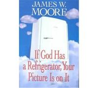 If God Has a Refrigerator, Your Picture Is on It James W. Moore (Auteur)