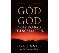 If God Is God Why Do Bad Things Happen? Os Guinness and the Problem of Evil