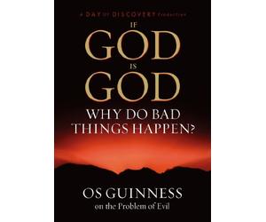 If God Is God Why Do Bad Things Happen? Os Guinness and the Problem of Evil