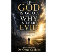 If God Is Good, Why Is There Evil?: A Philosophical and Theological Journey Toward Understanding the Problem of Evil