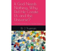If God Needs Nothing, Why Did He Create Us And The Universe?: And What It Means For Our Life's Purpose (Part Of The Call Series)