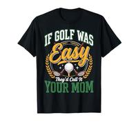 If Golf Was Easy They'd Call It Your Mom T-Shirt