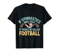 If Gymnastics Was Easy It Would Be Called Football - T-Shirt