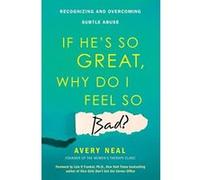 If He's So Great, Why Do I Feel So Bad? Recognizing and Overcoming Subtle Abuse - [Livre en VO] Avery Neal (Auteur)