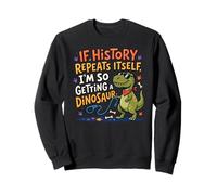 If History Repeats Dinosaure Funny Pet Blague Sweatshirt