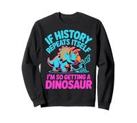 If History Repeats Itself I'm So Getting A Dinosaur Funny Sweatshirt