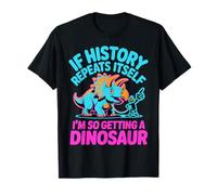 If History Repeats Itself I'm So Getting A Dinosaur Funny T-Shirt