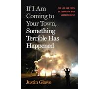 If I Am Coming to Your Town, Something Terrible Has Happened: The Life and Times of a Domestic War Correspondent
