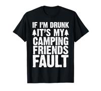 If I Am Drunk It's My Camping Friend's Fault Hiking Camper T-Shirt