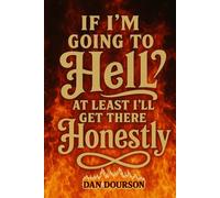 If I Am Going to Hell, At Least I Will Get There Honestly