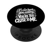 If I Can Hear You Eating You're Too Close to Me |- PopSockets PopGrip Adhésif