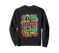 If I Can Hear You Eating You're Too Close to Me - Sweatshirt