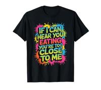 If I Can Hear You Eating You're Too Close to Me - T-Shirt