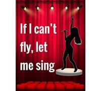 If I Cannot Fly, Let Me Sing: Musical Theater For Teens, Writing Book Journal For Stories, Theater Gift For Woman, Novelty Gifts For Aspiring Acting