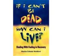 If I Can't Be Dead, How Can I Live? Wohlford, Martha Crikelair (Auteur)