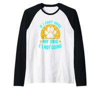 If I Can't Bring My Dog I'm Not Going Funny Pet Dog Manche Raglan
