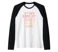 If I Can't Bring My Dog I'm Not Going Manche Raglan