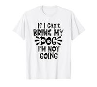 If I Can't Bring My Dog I'm Not Going T-Shirt