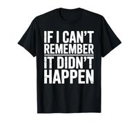 If I Can't Remember It Didn't Happen Humour Meme Hommes Femmes T-Shirt
