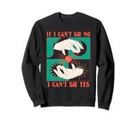 If I Can't Say Non, I Can't Say Yes (Freedom of Choice) Sweatshirt